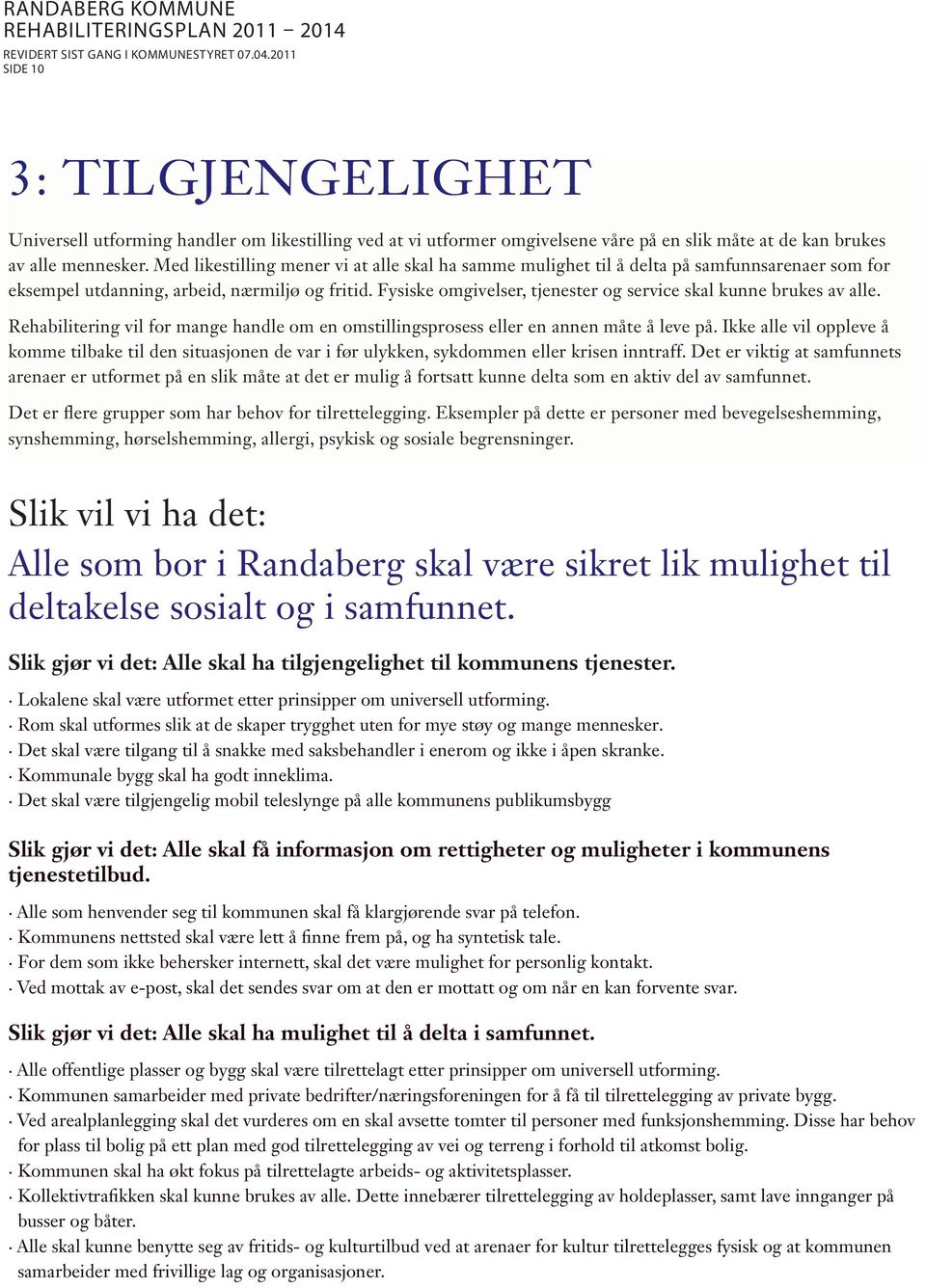 Fysiske omgivelser, tjenester og service skal kunne brukes av alle. Rehabilitering vil for mange handle om en omstillingsprosess eller en annen måte å leve på.