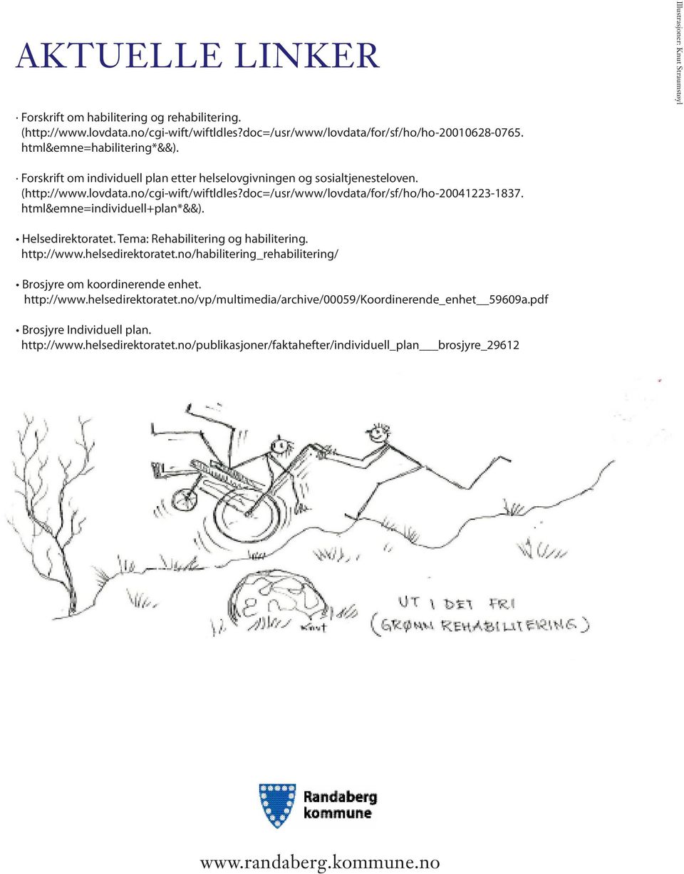 doc=/usr/www/lovdata/for/sf/ho/ho-20041223-1837. html&emne=individuell+plan*&&). Helsedirektoratet. Tema: Rehabilitering og habilitering. http://www.helsedirektoratet.