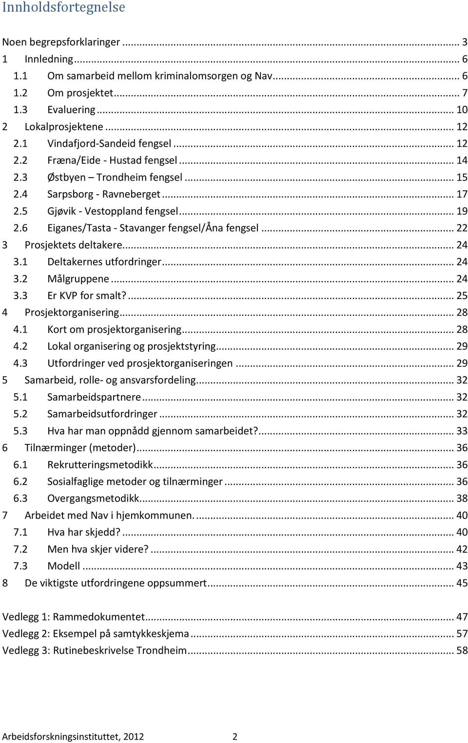 6 Eiganes/Tasta - Stavanger fengsel/åna fengsel... 22 3 Prosjektets deltakere... 24 3.1 Deltakernes utfordringer... 24 3.2 Målgruppene... 24 3.3 Er KVP for smalt?... 25 4 Prosjektorganisering... 28 4.