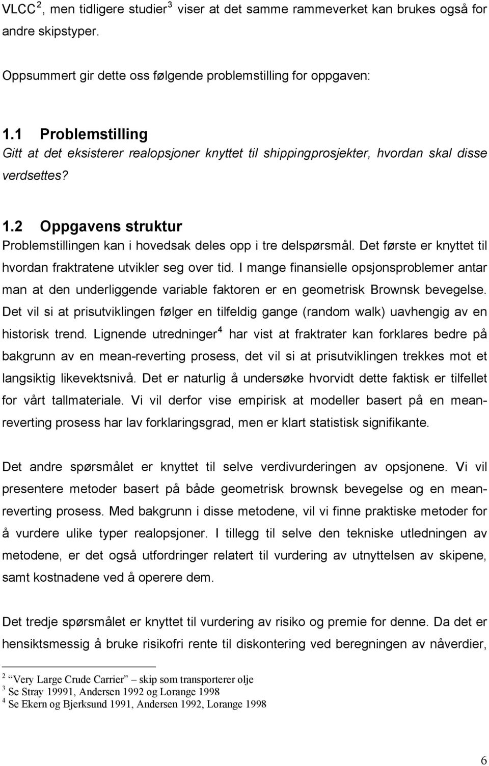 2 Oppgavens struktur Problemstillingen kan i hovedsak deles opp i tre delspørsmål. Det første er knyttet til hvordan fraktratene utvikler seg over tid.