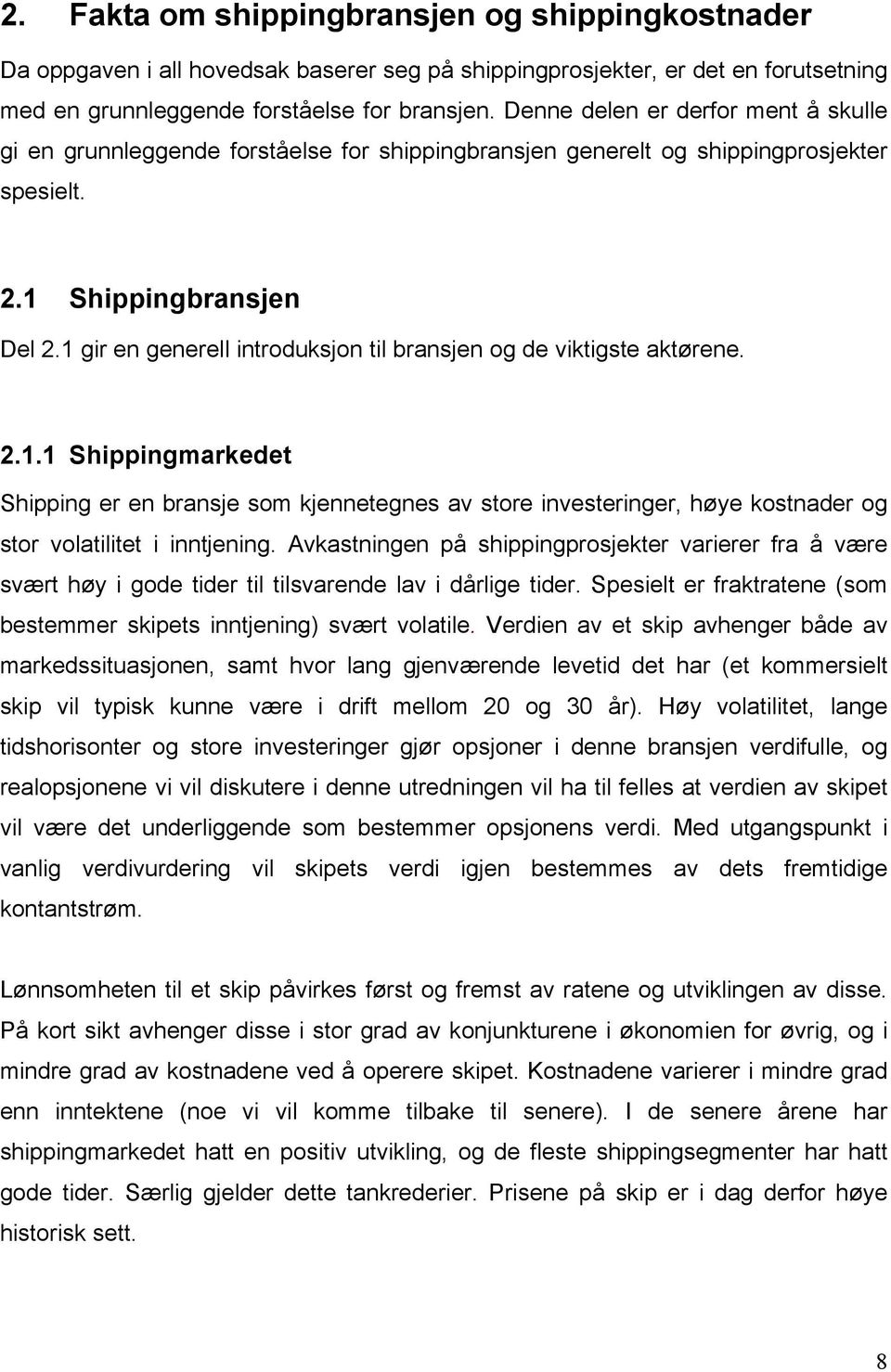 1 gir en generell introduksjon til bransjen og de viktigste aktørene. 2.1.1 Shippingmarkedet Shipping er en bransje som kjennetegnes av store investeringer, høye kostnader og stor volatilitet i inntjening.