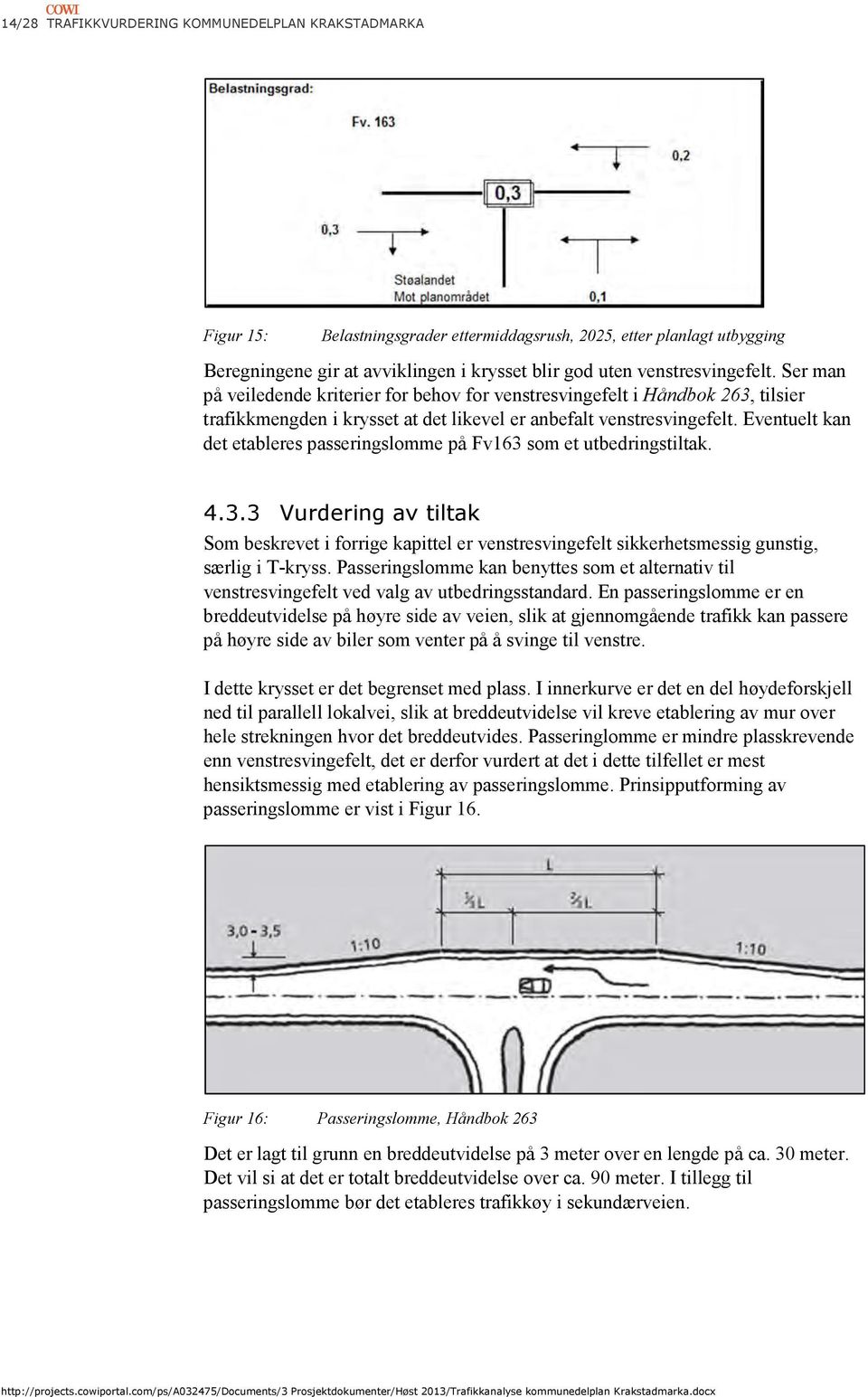 Eventuelt kan det etableres passeringslomme på Fv163 som et utbedringstiltak. 4.3.3 Vurdering av tiltak Som beskrevet i forrige kapittel er venstresvingefelt sikkerhetsmessig gunstig, særlig i T-kryss.