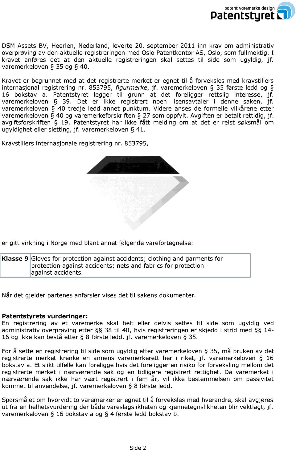 Kravet er begrunnet med at det registrerte merket er egnet til å forveksles med kravstillers internasjonal registrering nr. 853795, figurmerke, jf. varemerkeloven 35 første ledd og 16 bokstav a.