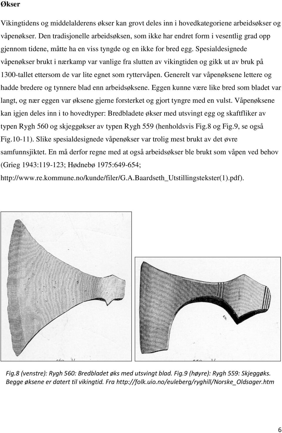 Spesialdesignede våpenøkser brukt i nærkamp var vanlige fra slutten av vikingtiden og gikk ut av bruk på 1300-tallet ettersom de var lite egnet som ryttervåpen.