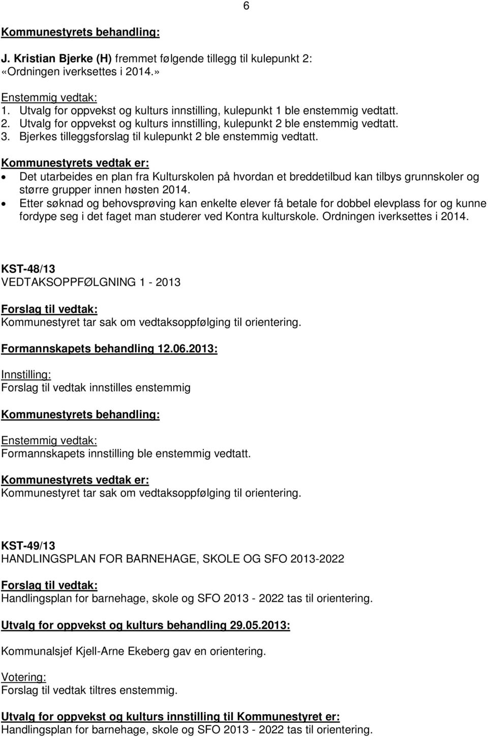 Etter søknad og behovsprøving kan enkelte elever få betale for dobbel elevplass for og kunne fordype seg i det faget man studerer ved Kontra kulturskole. Ordningen iverksettes i 2014.