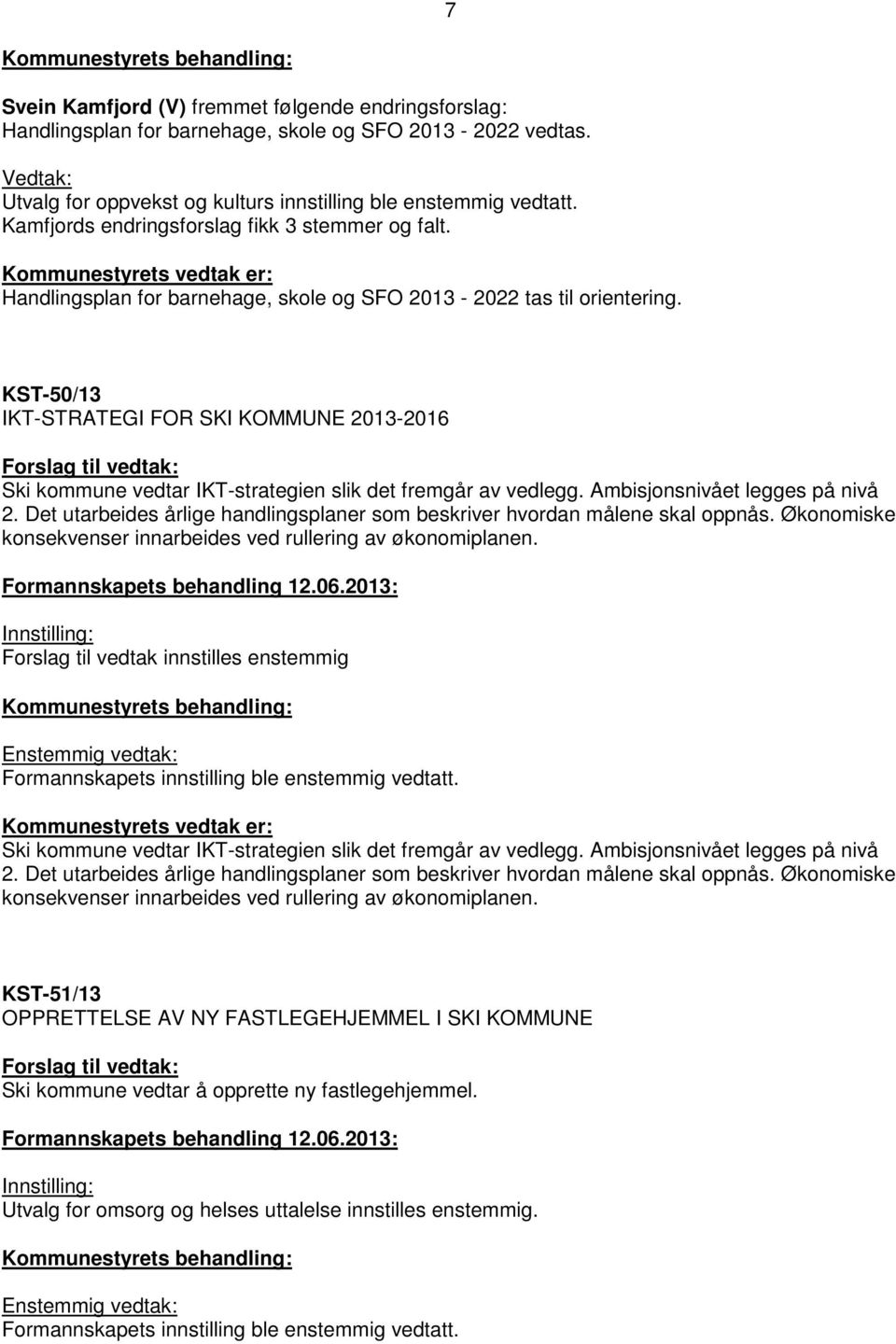 KST-50/13 IKT-STRATEGI FOR SKI KOMMUNE 2013-2016 Ski kommune vedtar IKT-strategien slik det fremgår av vedlegg. Ambisjonsnivået legges på nivå 2.