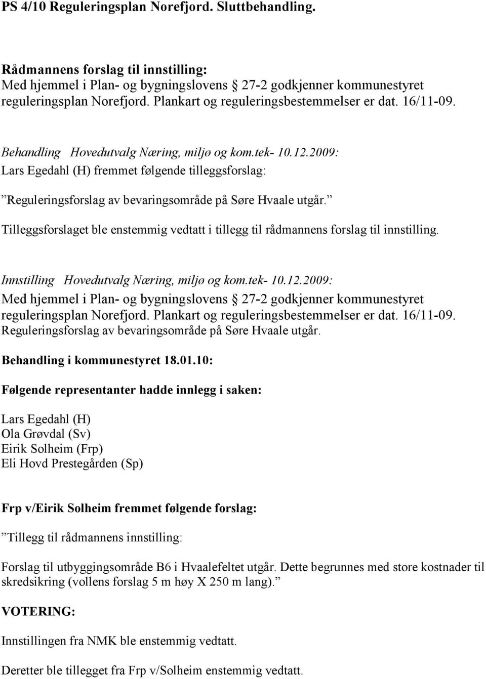 2009: Lars Egedahl (H) fremmet følgende tilleggsforslag: Reguleringsforslag av bevaringsområde på Søre Hvaale utgår.
