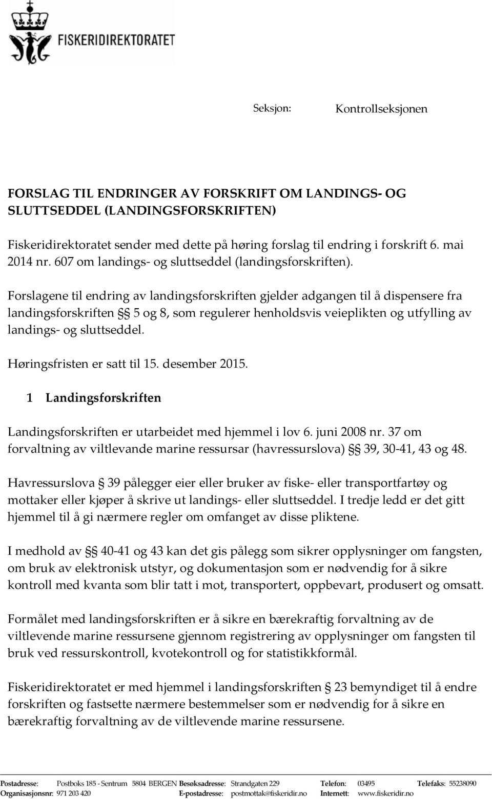 Forslagene til endring av landingsforskriften gjelder adgangen til å dispensere fra landingsforskriften 5 og 8, som regulerer henholdsvis veieplikten og utfylling av landings- og sluttseddel.