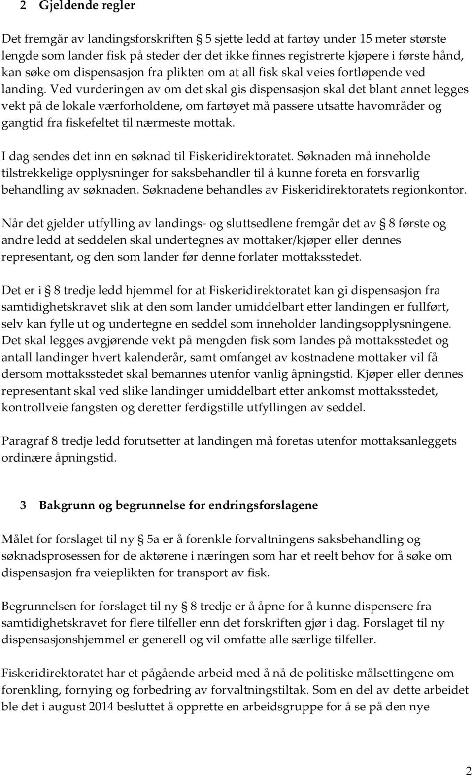 Ved vurderingen av om det skal gis dispensasjon skal det blant annet legges vekt på de lokale værforholdene, om fartøyet må passere utsatte havområder og gangtid fra fiskefeltet til nærmeste mottak.