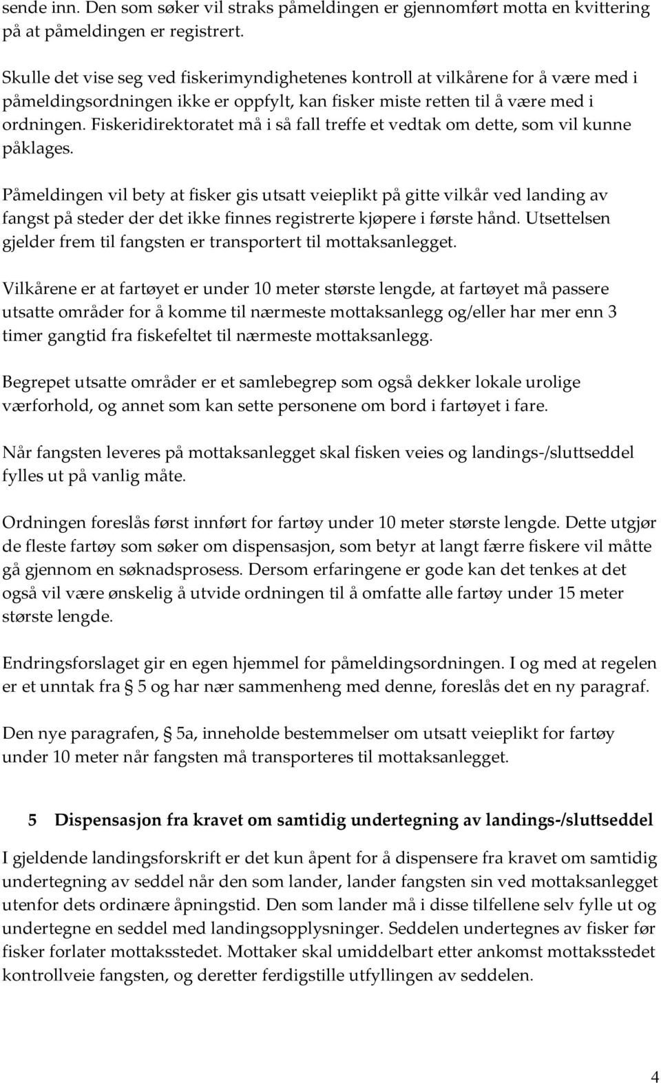 Fiskeridirektoratet må i så fall treffe et vedtak om dette, som vil kunne påklages.