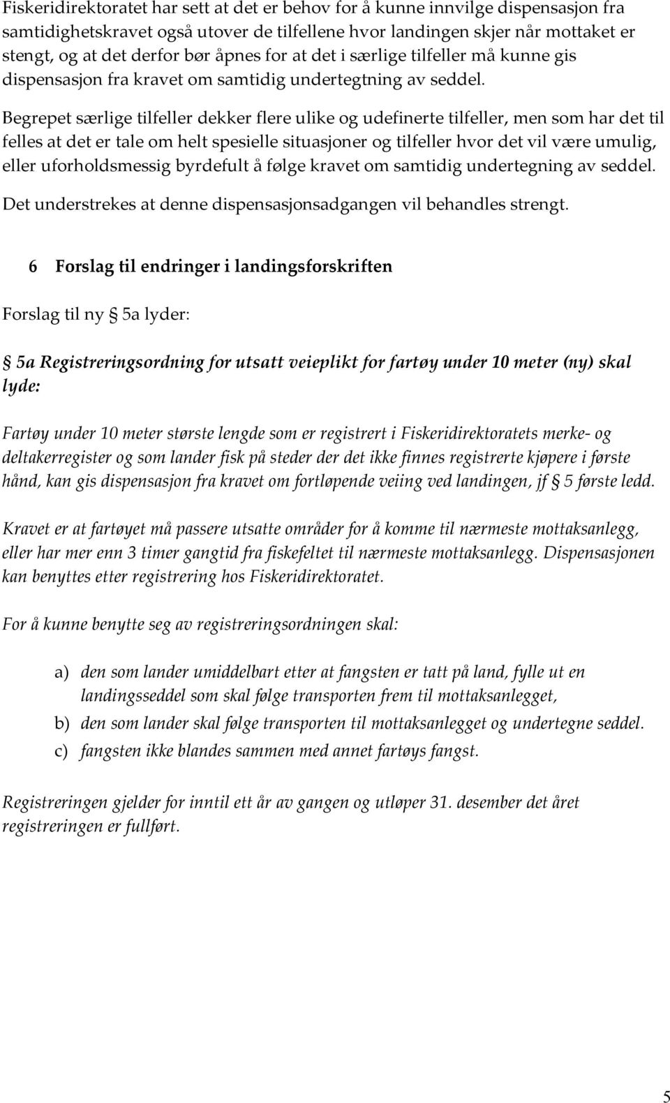 Begrepet særlige tilfeller dekker flere ulike og udefinerte tilfeller, men som har det til felles at det er tale om helt spesielle situasjoner og tilfeller hvor det vil være umulig, eller