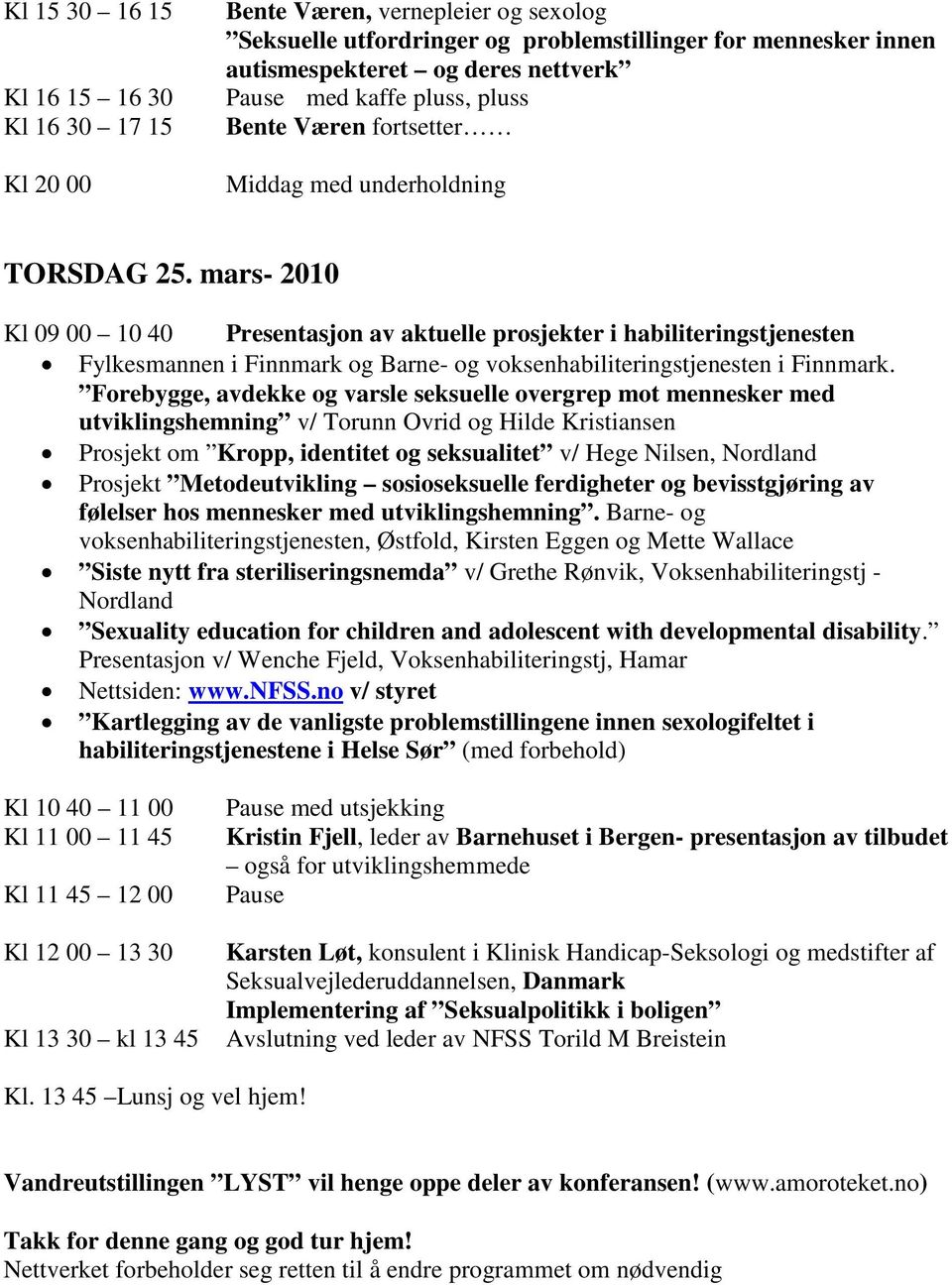 mars- 2010 Kl 09 00 10 40 Presentasjon av aktuelle prosjekter i habiliteringstjenesten Fylkesmannen i Finnmark og Barne- og voksenhabiliteringstjenesten i Finnmark.