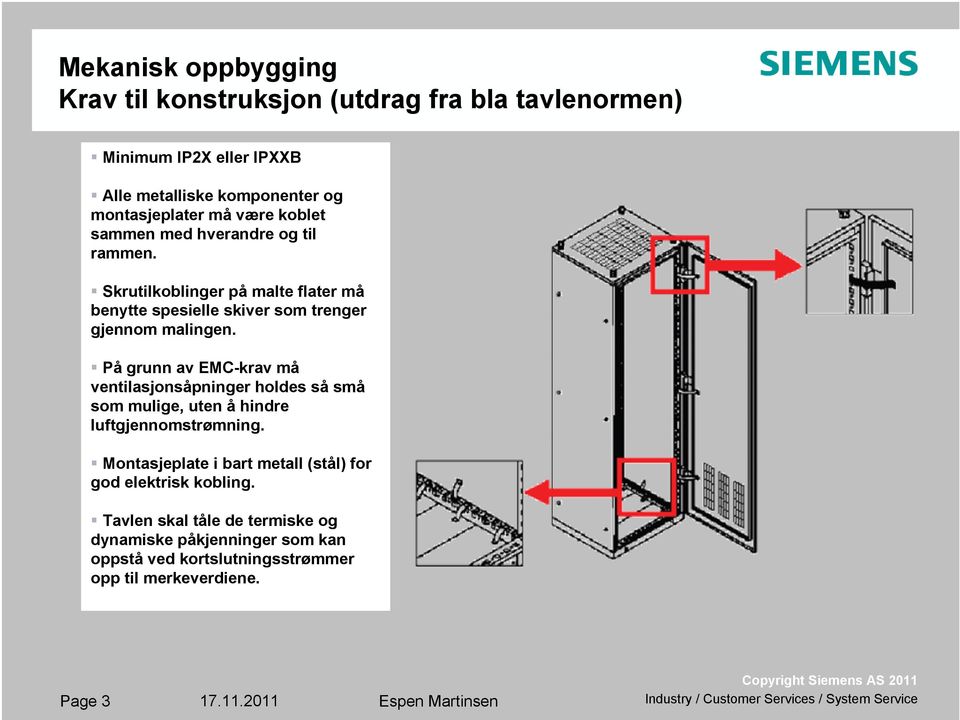 På grunn av EMC-krav må ventilasjonsåpninger holdes så små som mulige, uten å hindre luftgjennomstrømning.