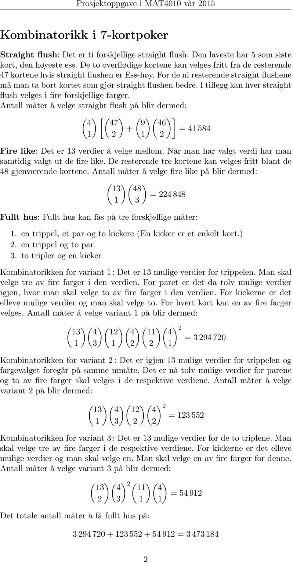 I tillegg kan hver straight flush velges i fire forskjellige farger. Antall måter å velge straight flush på blir dermed: ( 4 [( 47 ( 9 ( ] 46 = 4 84 Fire like: Det er verdier å velge mellom.