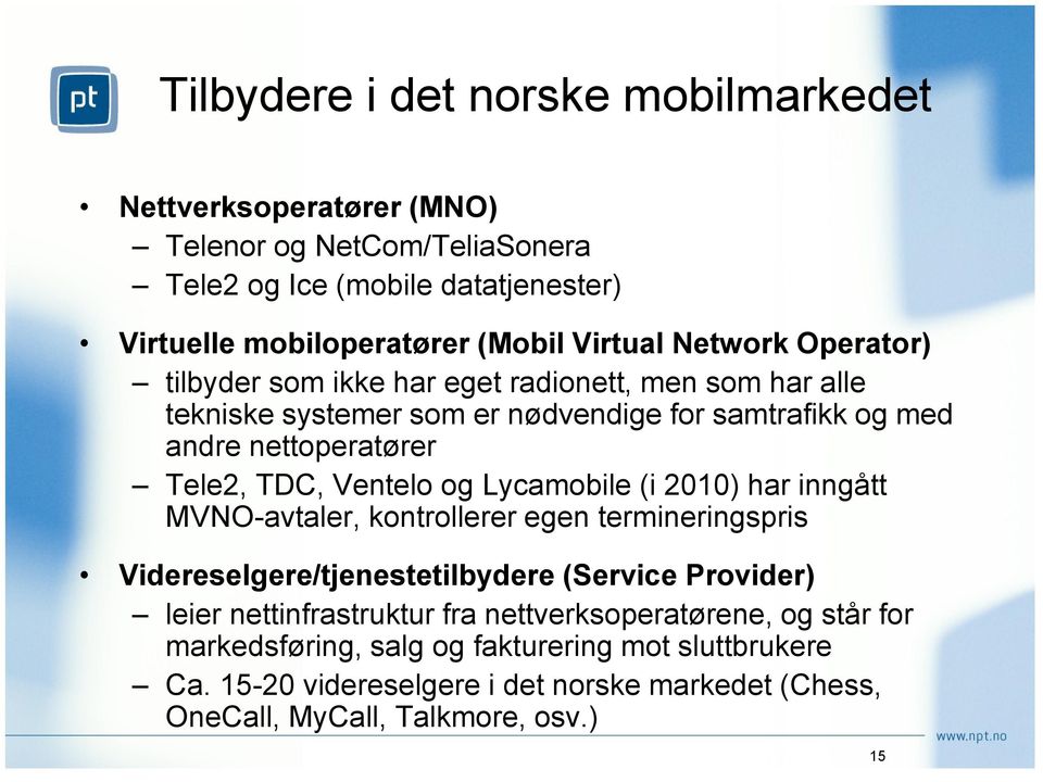 Ventelo og Lycamobile (i 2010) har inngått MVNO-avtaler, kontrollerer egen termineringspris Videreselgere/tjenestetilbydere (Service Provider) leier nettinfrastruktur
