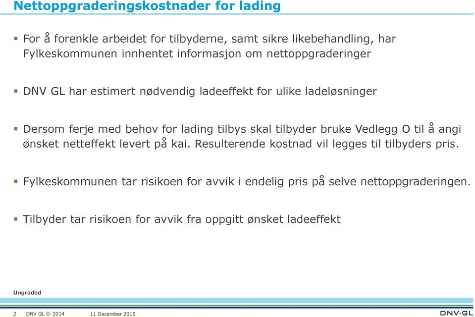 tilbys skal tilbyder bruke Vedlegg O til å angi ønsket netteffekt levert på kai. Resulterende kostnad vil legges til tilbyders pris.