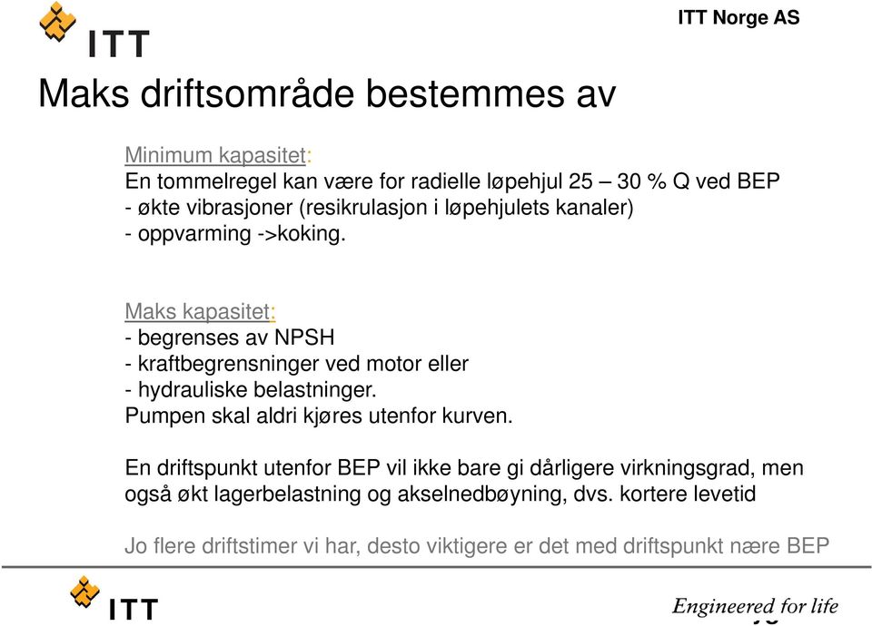 Maks kapasitet: - begrenses av NPSH - kraftbegrensninger ved motor eller - hydrauliske belastninger. Pumpen skal aldri kjøres utenfor kurven.