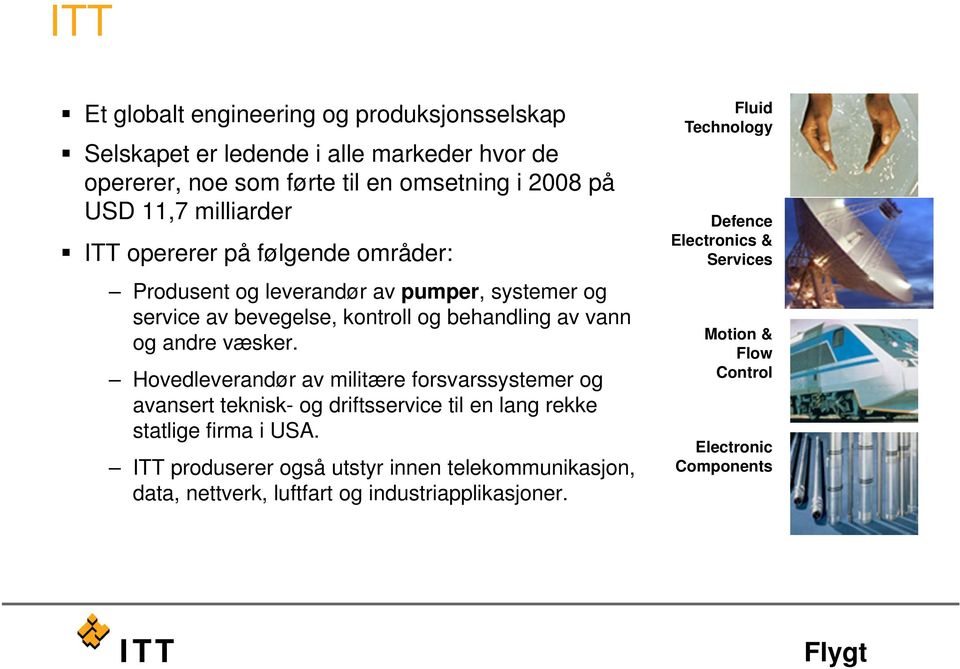 væsker. Hovedleverandør av militære forsvarssystemer og avansert teknisk- og driftsservice til en lang rekke statlige firma i USA.