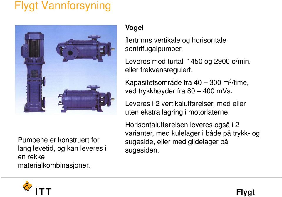 Leveres i 2 vertikalutførelser, med eller uten ekstra lagring i motorlaterne.