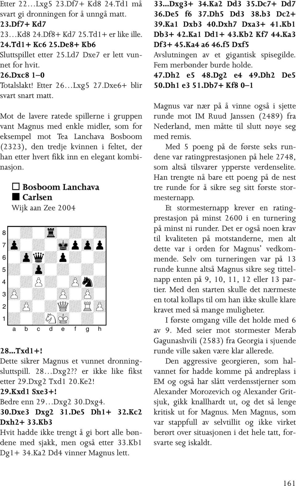 Mot de lavere ratede spillerne i gruppen vant Magnus med enkle midler, som for eksempel mot Tea Lanchava Bosboom (2323), den tredje kvinnen i feltet, der han etter hvert fikk inn en elegant