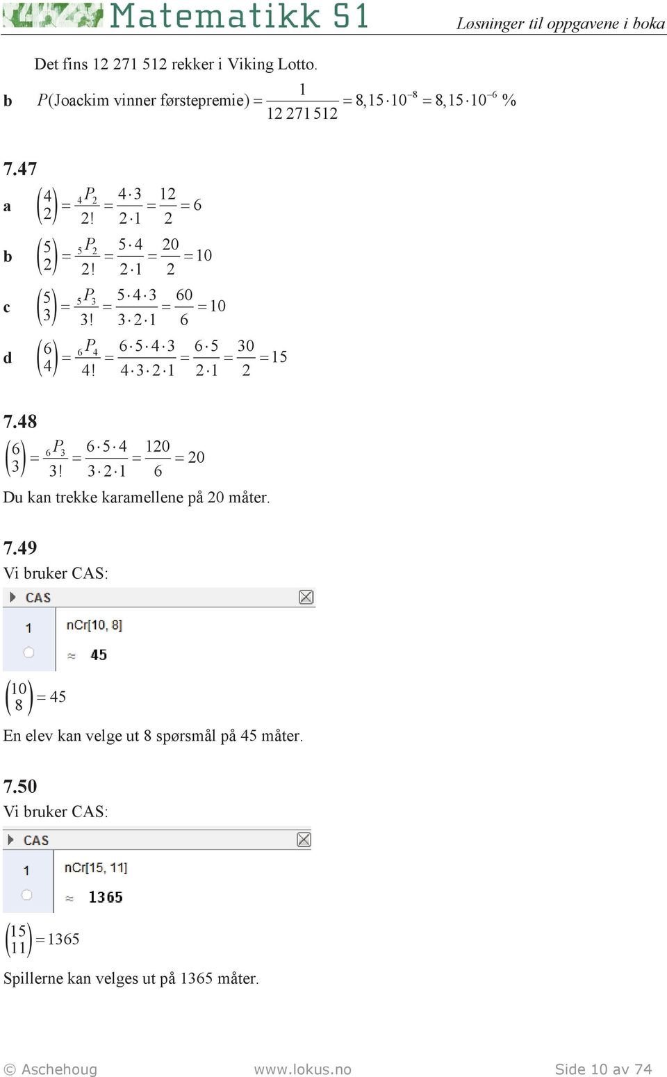 3 2 1 6 P4 6543 65 30 = = = = = 15 4 4! 4321 21 2 7.48 6 6P3 6 5 4 120 = = = = 20 3 3! 3 2 1 6 Du kan trekke karamellene på 20 måter. 7.49 Vi ruker CAS: 10 ( 8 ) = 45 En elev kan velge ut 8 spørsmål på 45 måter.