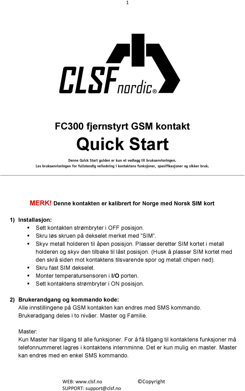 Denne kontakten er kalibrert for Norge med Norsk SIM kort 1) Installasjon: Sett kontakten strømbryter i OFF posisjon. Skru løs skruen på dekselet merket med SIM.