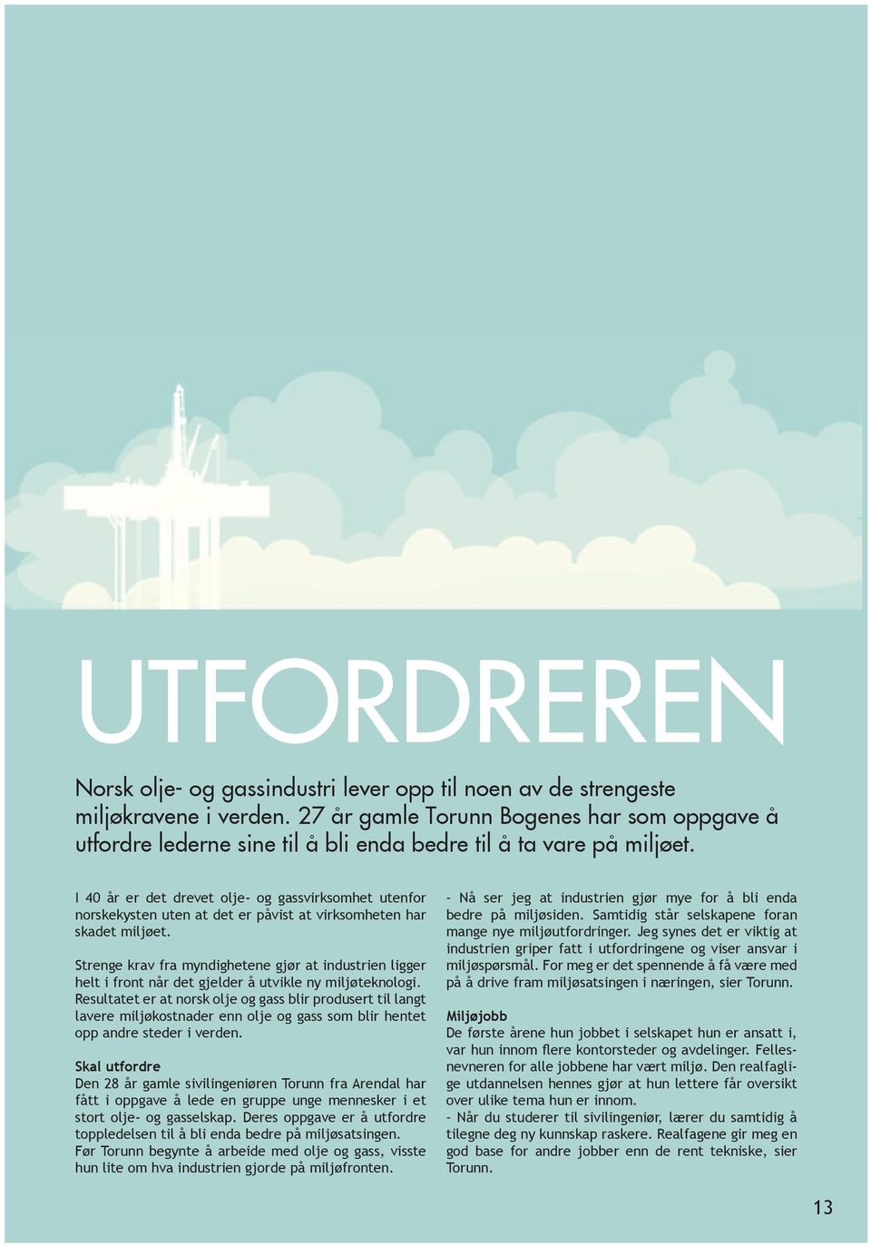 I 40 år er det drevet olje- og gassvirksomhet utenfor norskekysten uten at det er påvist at virksomheten har skadet miljøet.