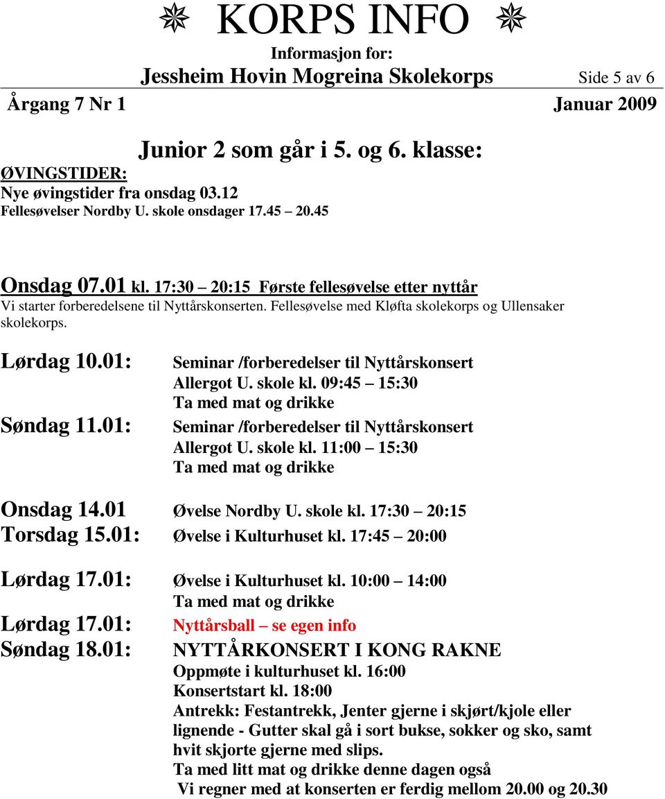 17:30 20:15 Første fellesøvelse etter nyttår Allergot U. skole kl. 09:45 15:30 Allergot U. skole kl. 11:00 15:30 Onsdag 14.