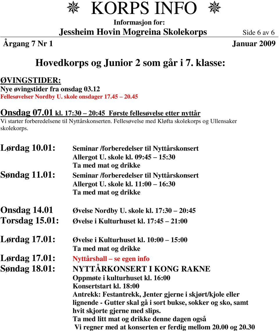 17:30 20:45 Første fellesøvelse etter nyttår Allergot U. skole kl. 09:45 15:30 Allergot U. skole kl. 11:00 16:30 Onsdag 14.