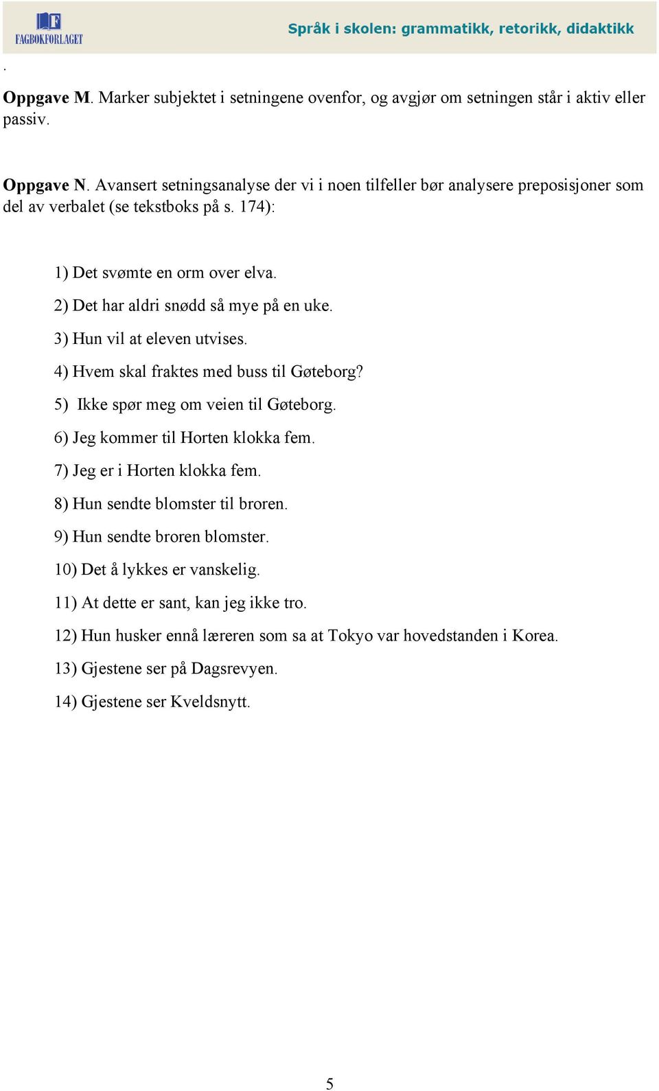 2) Det har aldri snødd så mye på en uke. 3) Hun vil at eleven utvises. 4) Hvem skal fraktes med buss til Gøteborg? 5) Ikke spør meg om veien til Gøteborg.