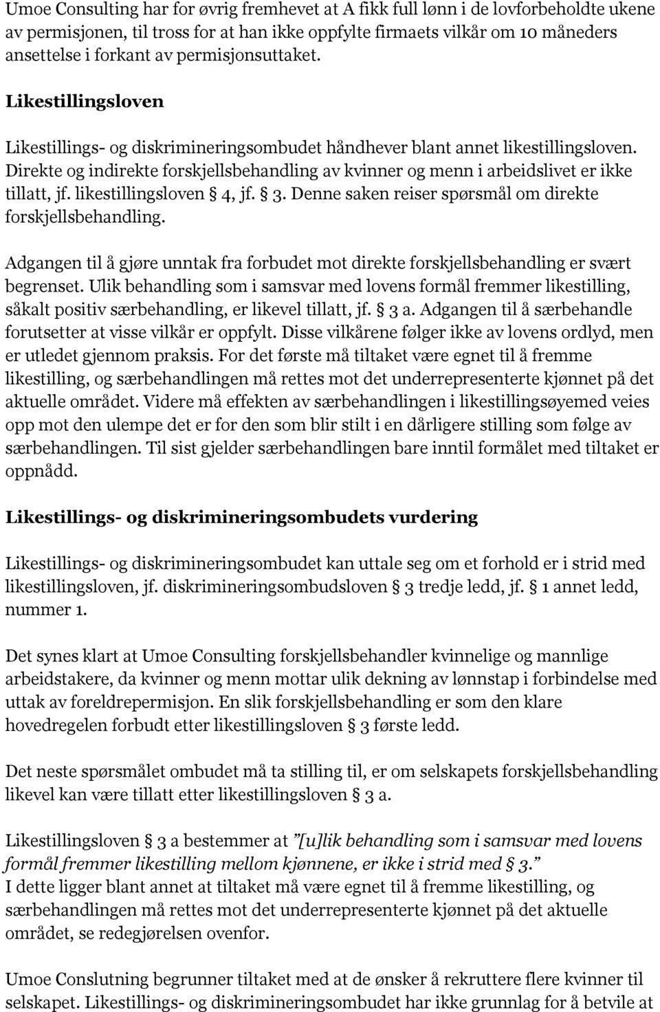 Direkte og indirekte forskjellsbehandling av kvinner og menn i arbeidslivet er ikke tillatt, jf. likestillingsloven 4, jf. 3. Denne saken reiser spørsmål om direkte forskjellsbehandling.