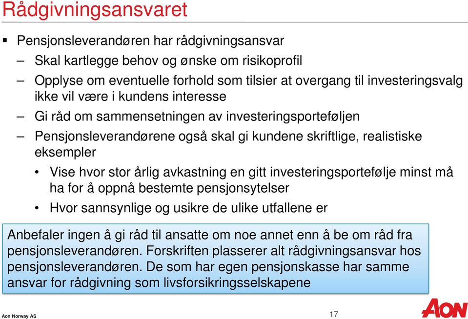 en gitt investeringsportefølje minst må ha for å oppnå bestemte pensjonsytelser Hvor sannsynlige og usikre de ulike utfallene er Anbefaler ingen å gi råd til ansatte om noe annet enn å be om