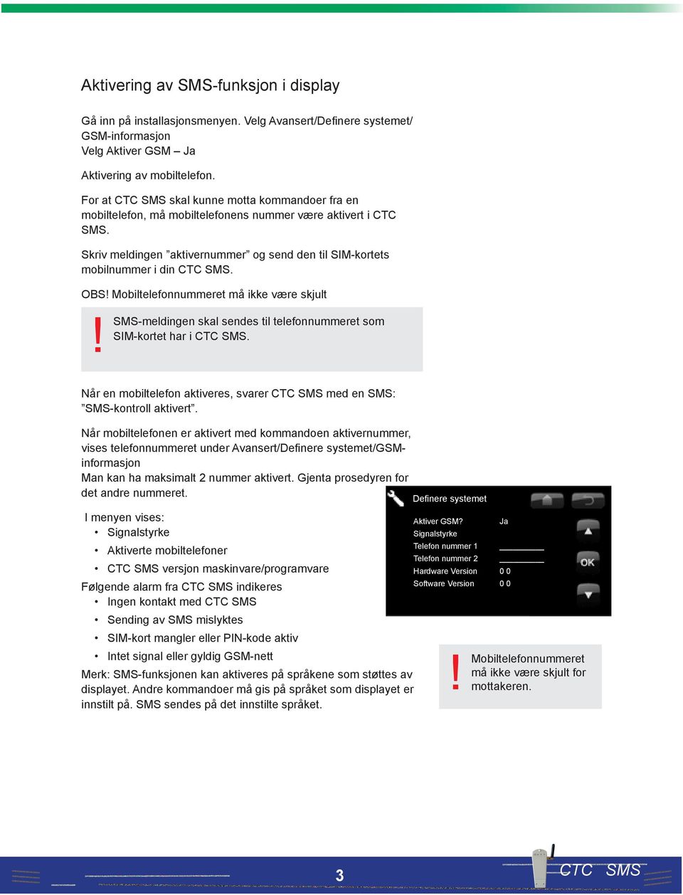 OBS! Mobiltelefonnummeret må ikke være skjult! SMS-meldingen skal sendes til telefonnummeret som SIM-kortet har i CTC SMS.