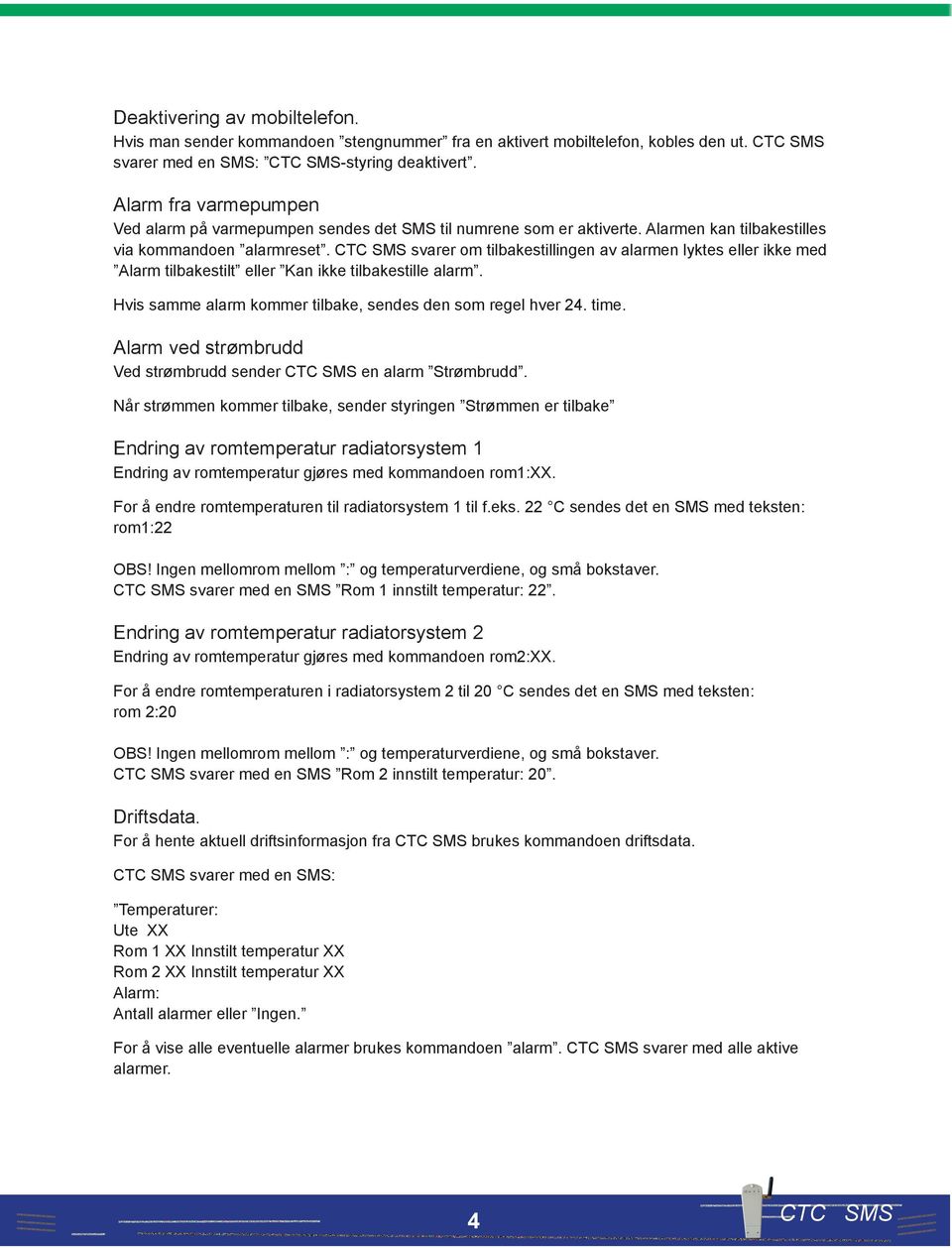 CTC SMS svarer om tilbakestillingen av alarmen lyktes eller ikke med Alarm tilbakestilt eller Kan ikke tilbakestille alarm. Hvis samme alarm kommer tilbake, sendes den som regel hver 24. time.