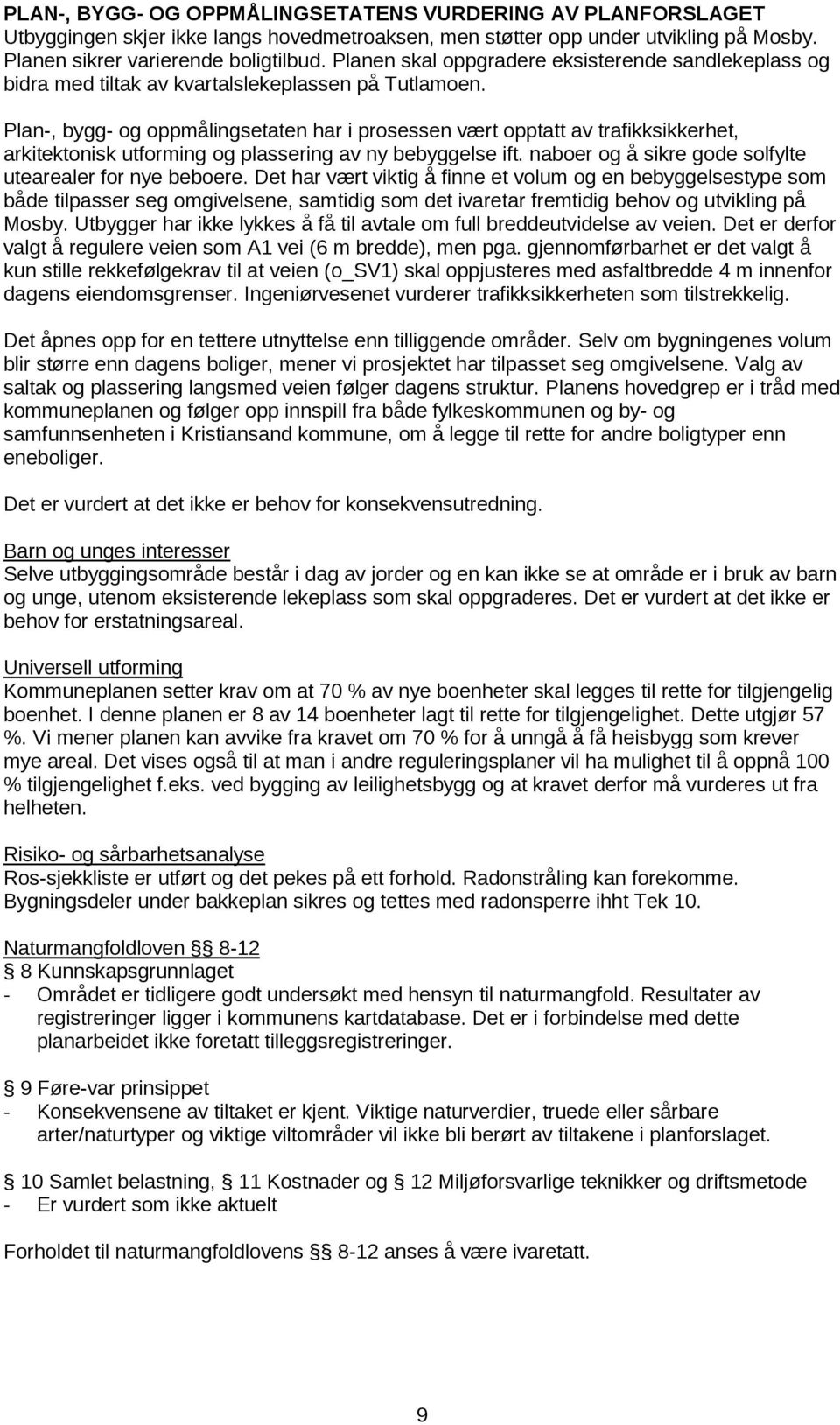 Plan-, bygg- og oppmålingsetaten har i prosessen vært opptatt av trafikksikkerhet, arkitektonisk utforming og plassering av ny bebyggelse ift.