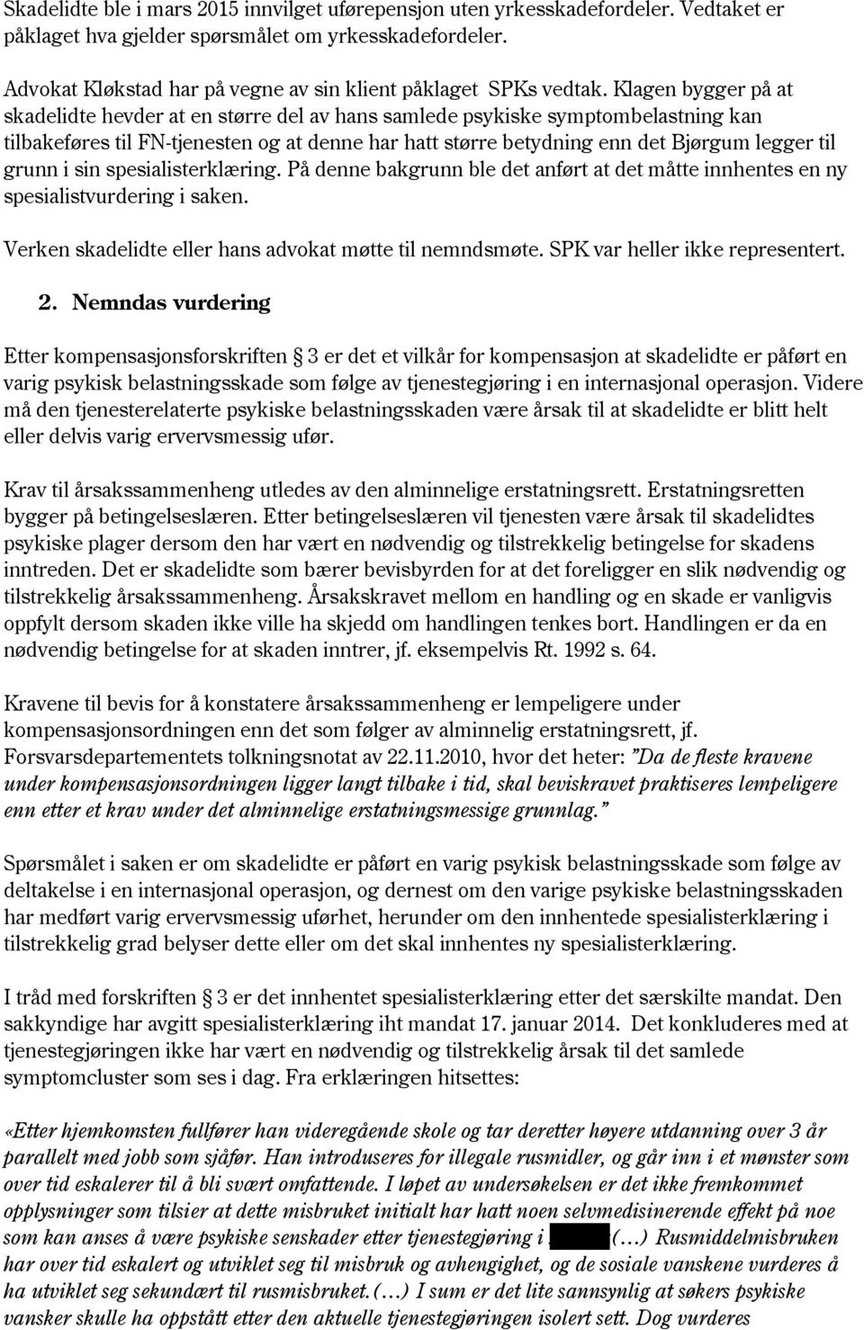 Klagen bygger på at skadelidte hevder at en større del av hans samlede psykiske symptombelastning kan tilbakeføres til FN-tjenesten og at denne har hatt større betydning enn det Bjørgum legger til