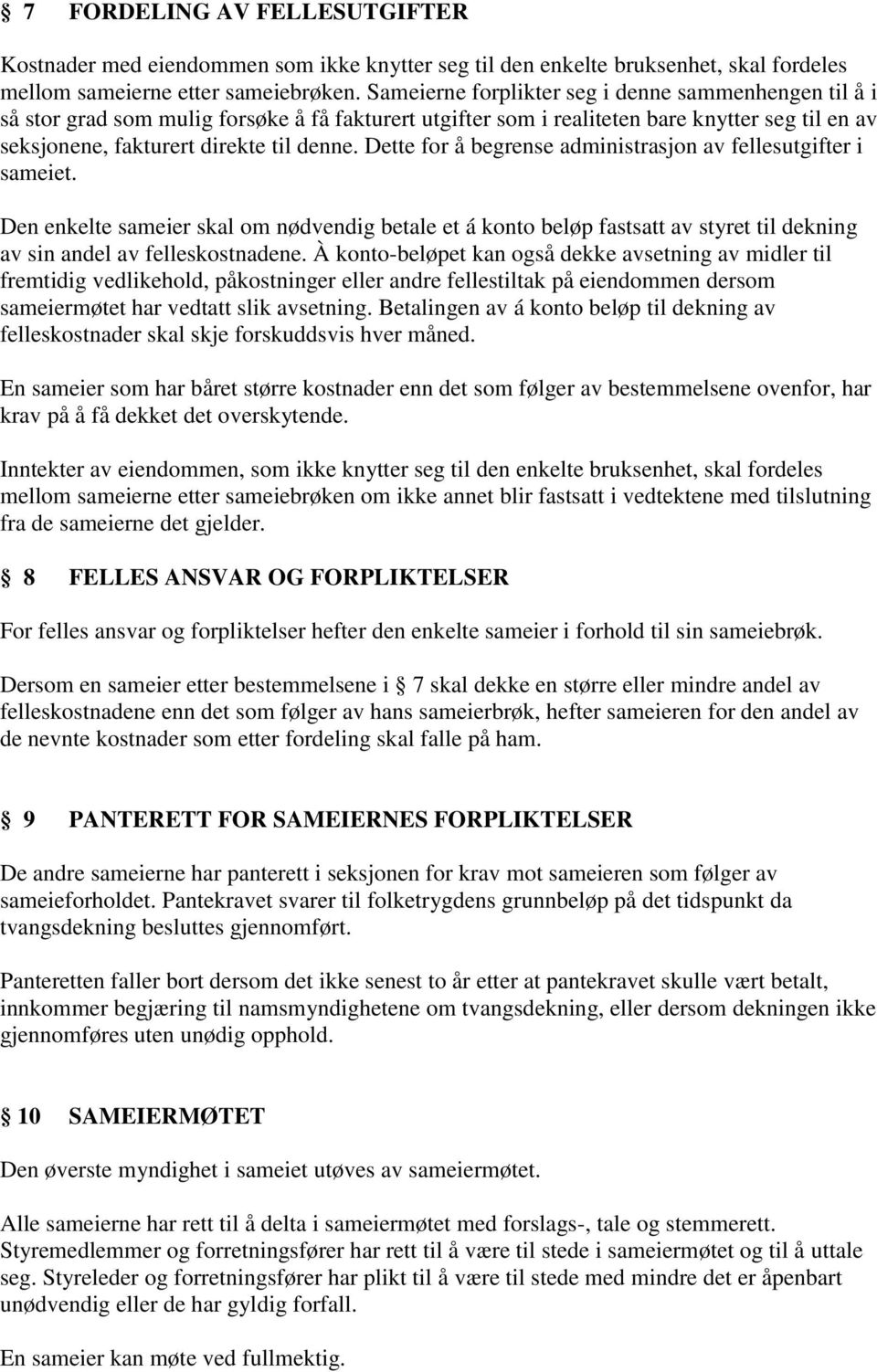 Dette for å begrense administrasjon av fellesutgifter i sameiet. Den enkelte sameier skal om nødvendig betale et á konto beløp fastsatt av styret til dekning av sin andel av felleskostnadene.