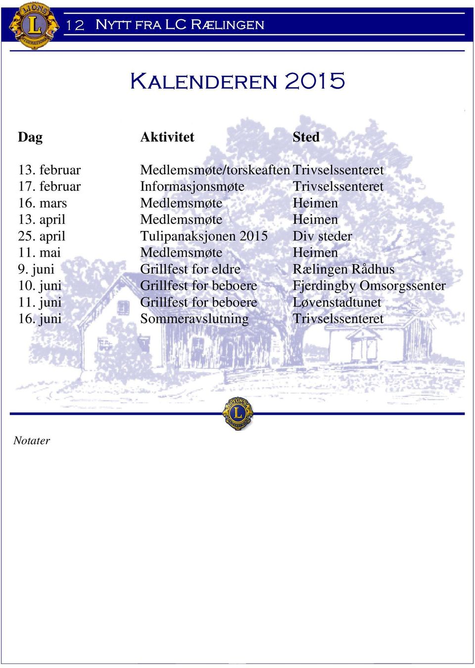 april Tulipanaksjonen 2015 Div steder 11. mai Medlemsmøte Heimen 9. juni Grillfest for eldre Rælingen Rådhus 10.