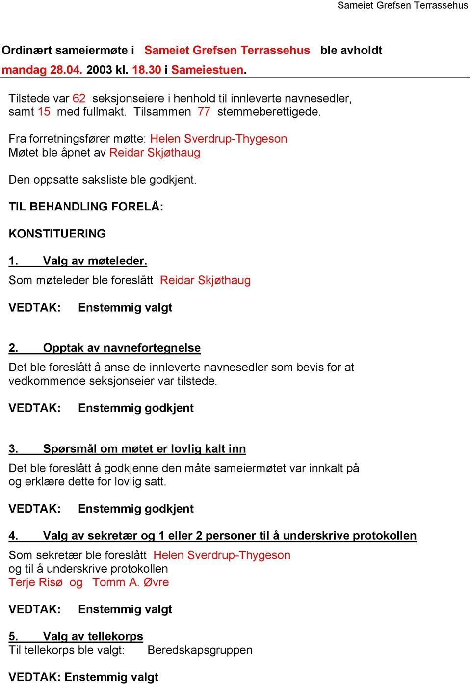 Fra forretningsfører møtte: Helen Sverdrup-Thygeson Møtet ble åpnet av Reidar Skjøthaug Den oppsatte saksliste ble godkjent. TIL BEHANDLING FORELÅ: KONSTITUERING 1. Valg av møteleder.