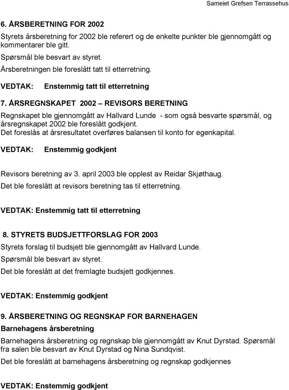 ÅRSREGNSKAPET 2002 REVISORS BERETNING Regnskapet ble gjennomgått av Hallvard Lunde - som også besvarte spørsmål, og årsregnskapet 2002 ble foreslått godkjent.