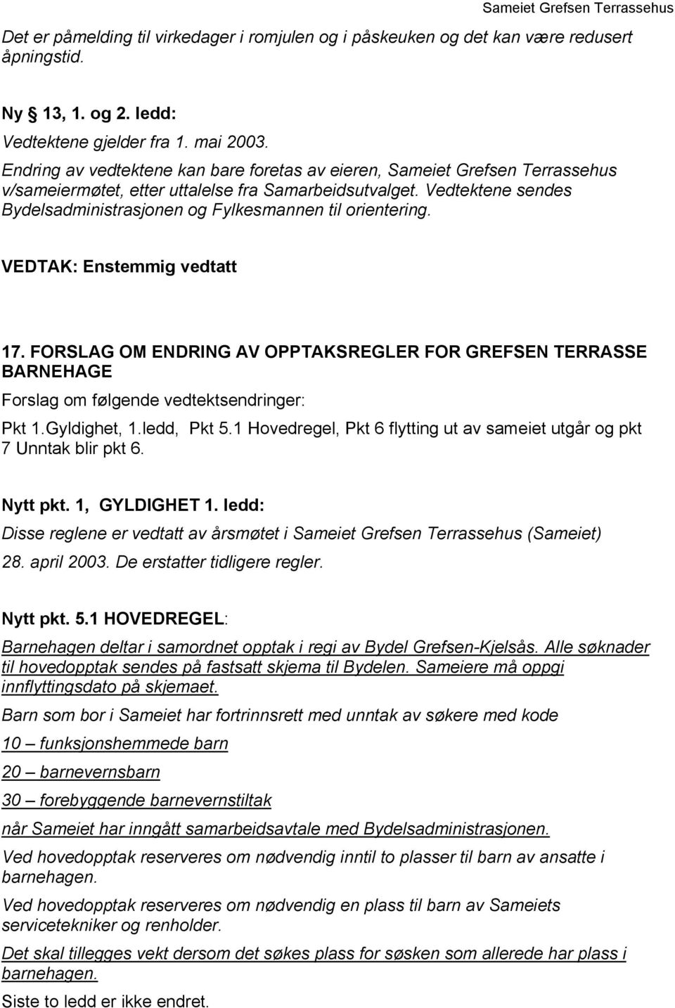 Vedtektene sendes Bydelsadministrasjonen og Fylkesmannen til orientering. Enstemmig vedtatt 17.