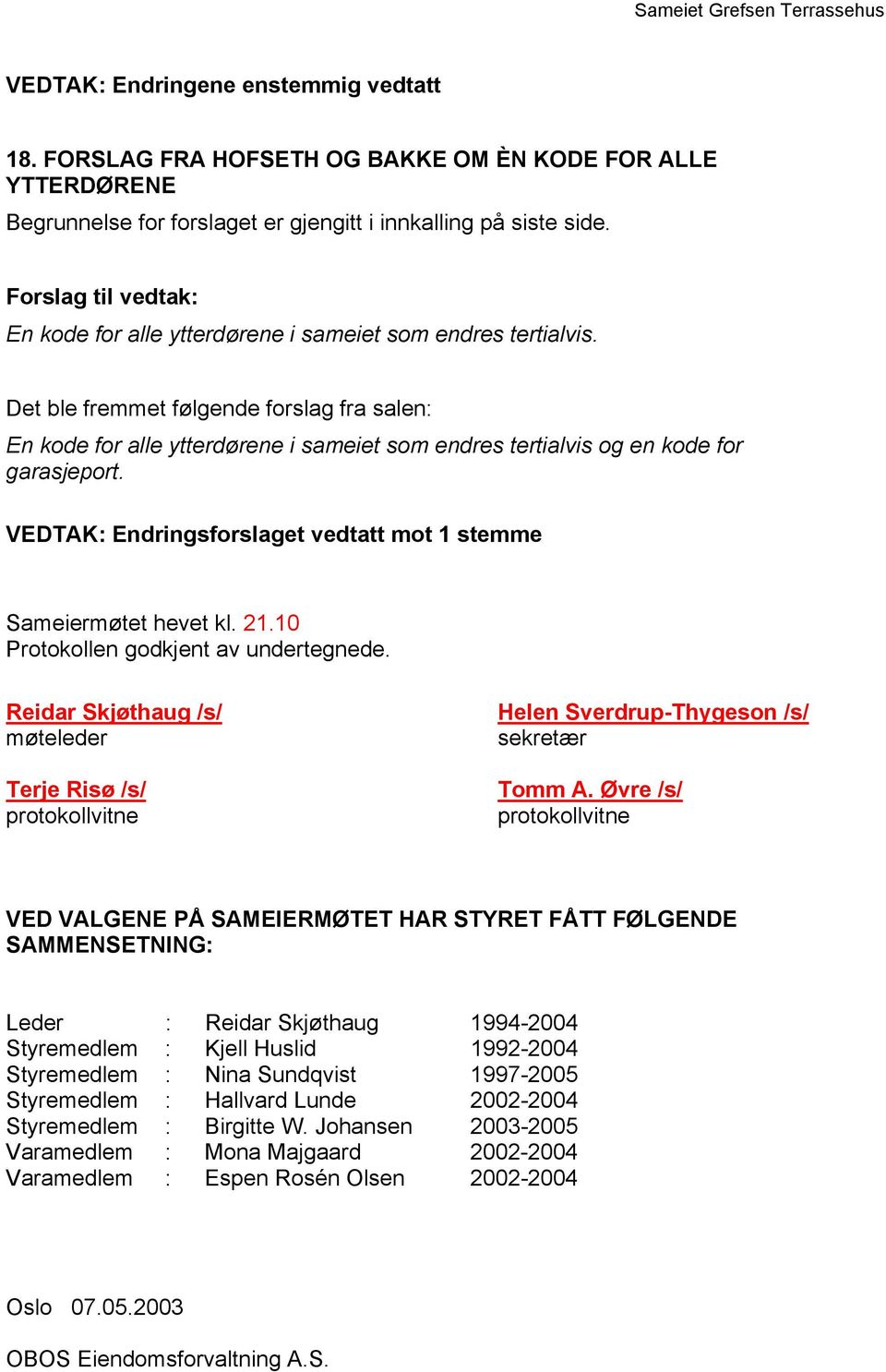 Det ble fremmet følgende forslag fra salen: En kode for alle ytterdørene i sameiet som endres tertialvis og en kode for garasjeport. Endringsforslaget vedtatt mot 1 stemme Sameiermøtet hevet kl. 21.