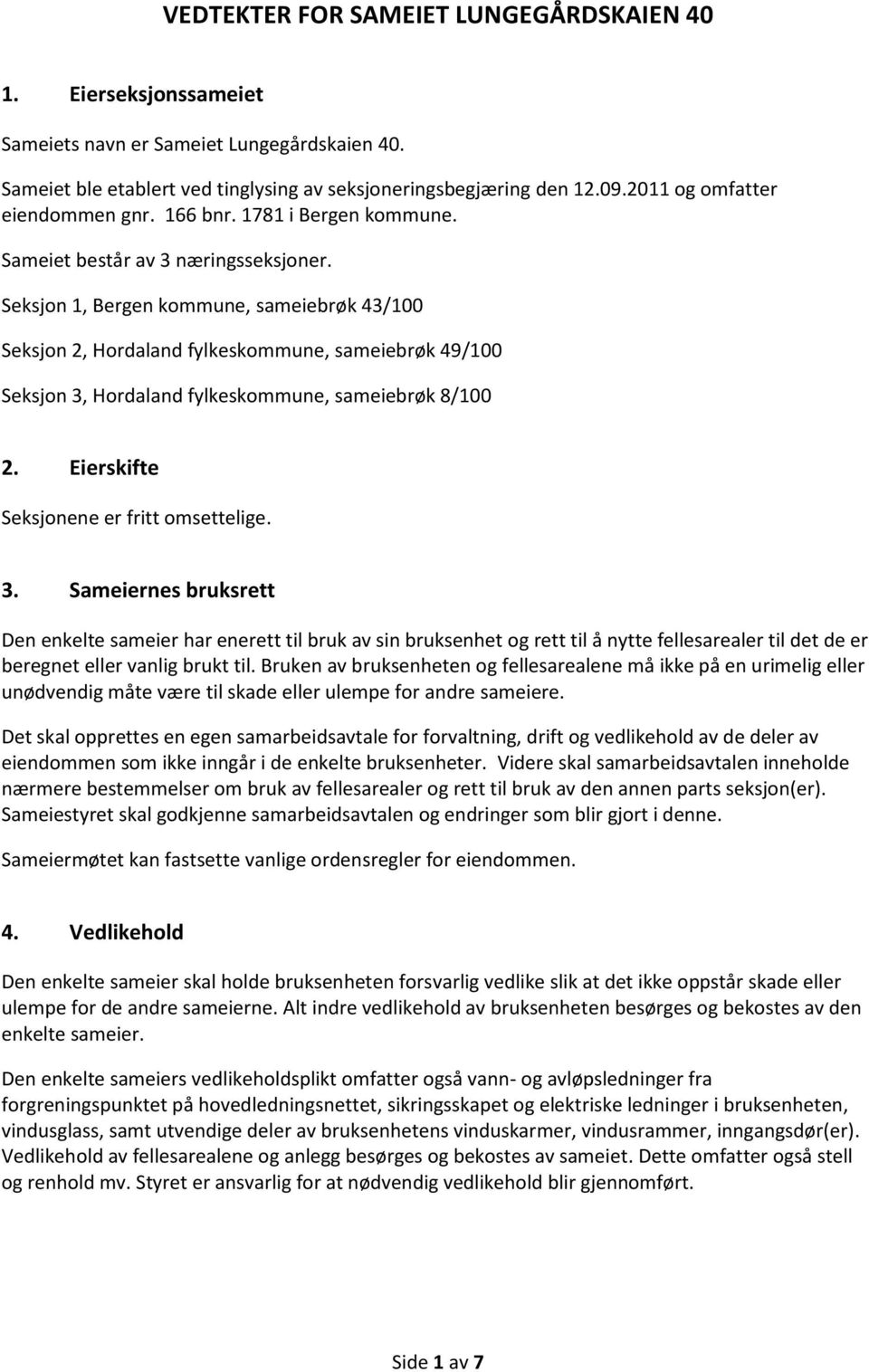 Seksjon 1, Bergen kommune, sameiebrøk 43/100 Seksjon 2, Hordaland fylkeskommune, sameiebrøk 49/100 Seksjon 3, Hordaland fylkeskommune, sameiebrøk 8/100 2. Eierskifte Seksjonene er fritt omsettelige.