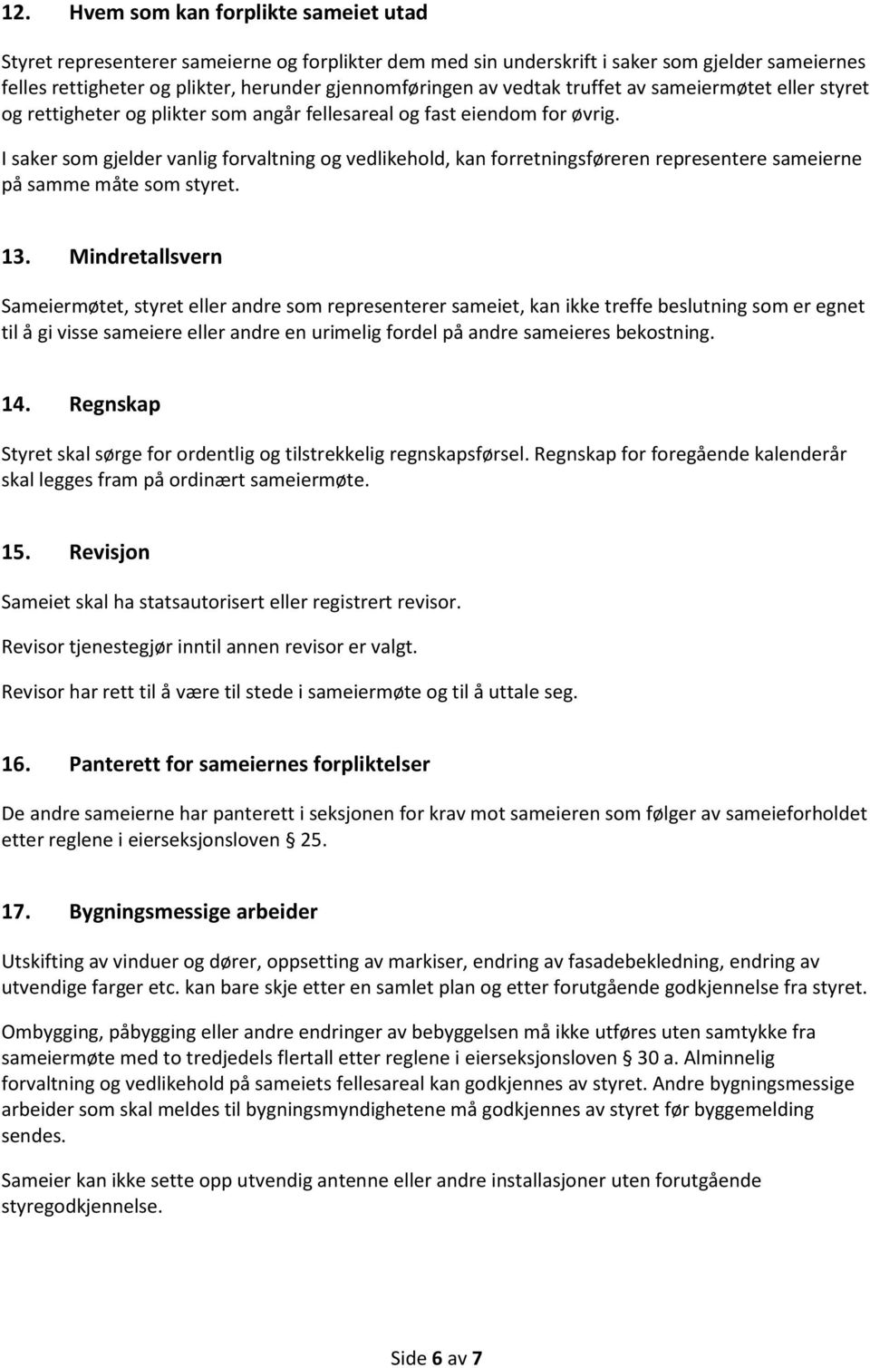 I saker som gjelder vanlig forvaltning og vedlikehold, kan forretningsføreren representere sameierne på samme måte som styret. 13.