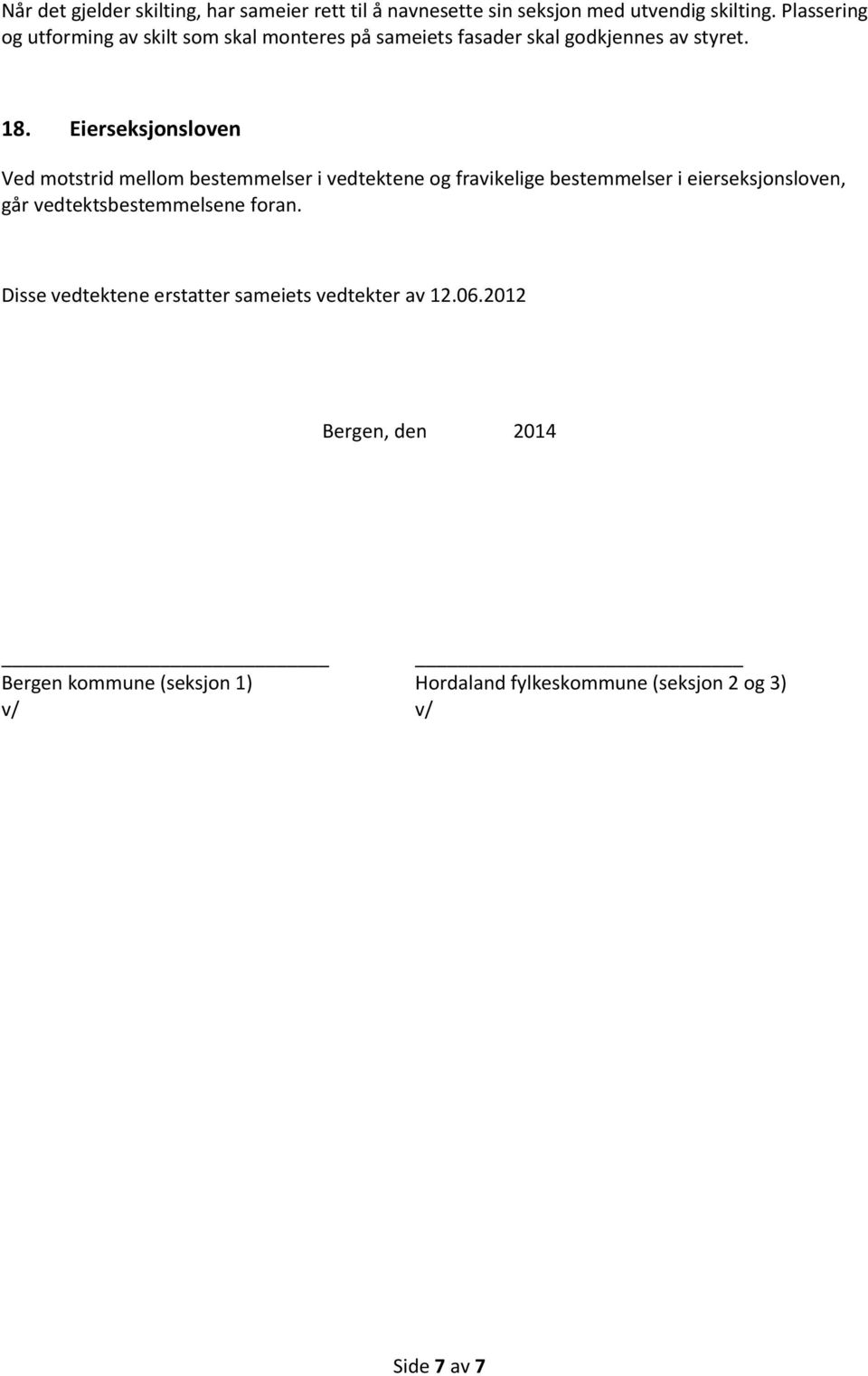 Eierseksjonsloven Ved motstrid mellom bestemmelser i vedtektene og fravikelige bestemmelser i eierseksjonsloven, går