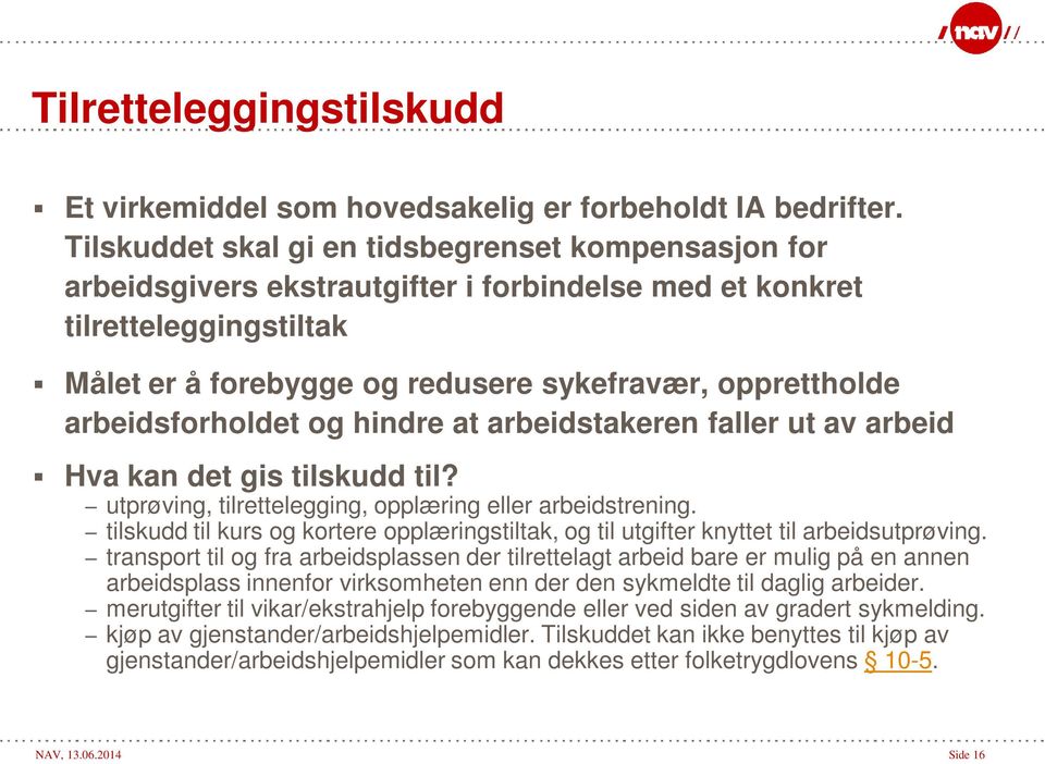 arbeidsforholdet og hindre at arbeidstakeren faller ut av arbeid Hva kan det gis tilskudd til? utprøving, tilrettelegging, opplæring eller arbeidstrening.