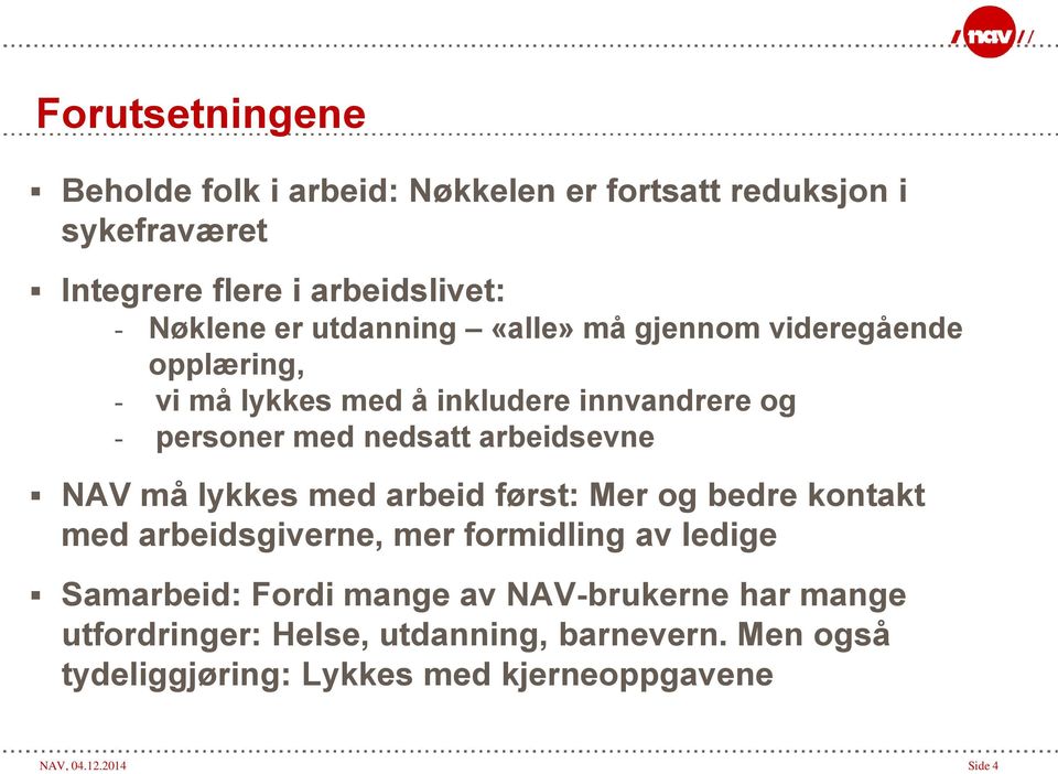 arbeidsevne NAV må lykkes med arbeid først: Mer og bedre kontakt med arbeidsgiverne, mer formidling av ledige Samarbeid: Fordi