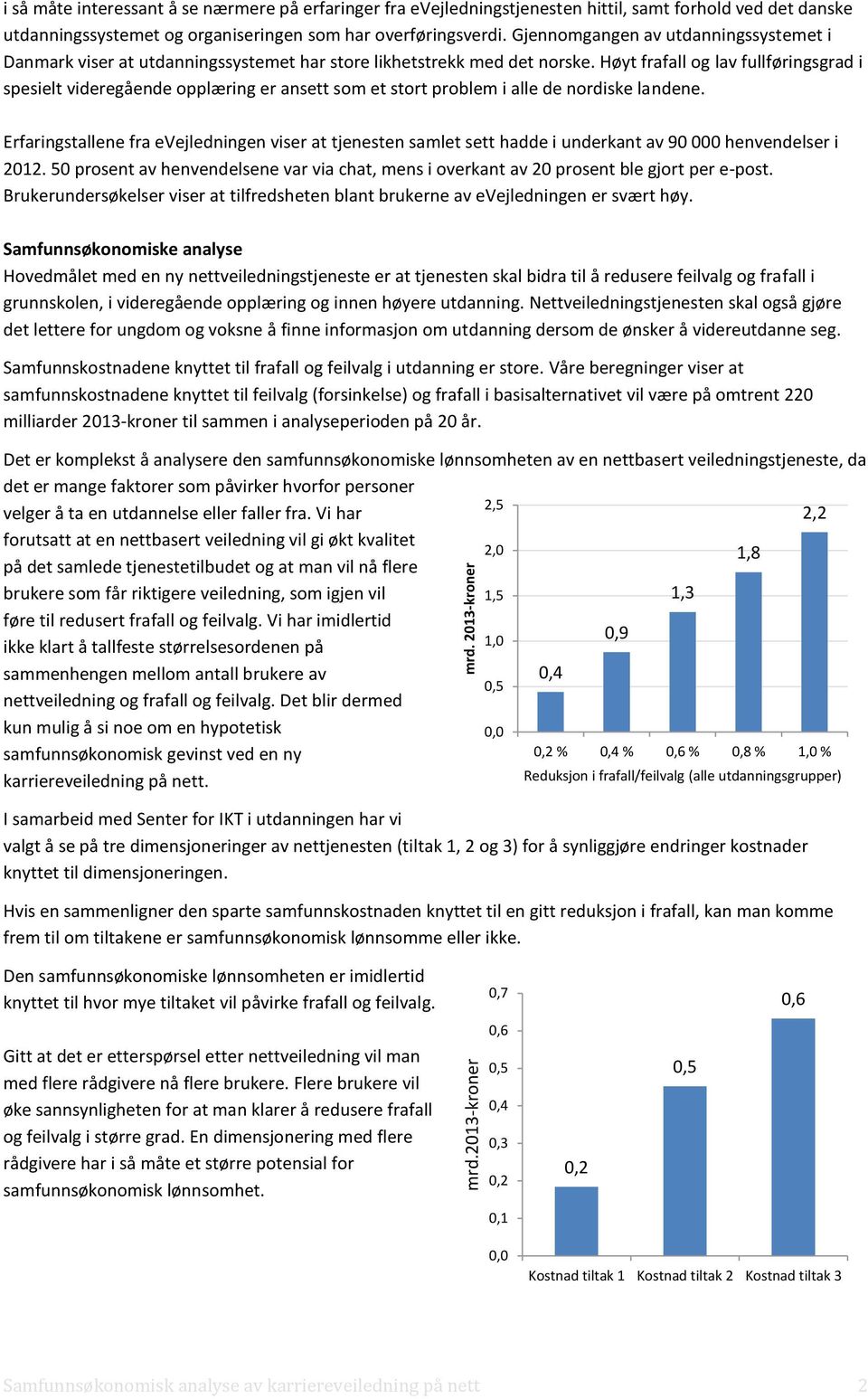 Gjennomgangen av utdanningssystemet i Danmark viser at utdanningssystemet har store likhetstrekk med det norske.