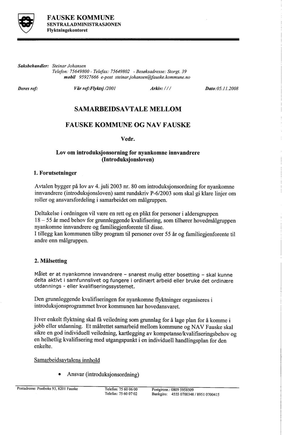 Lov om introduksjonsorning for nyankomne innvandrere (Introduksjonsloven) Avtalen bygger på lov av 4. juli 2003 nr.