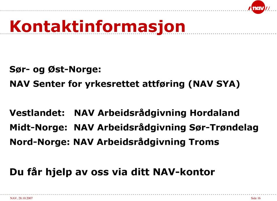 Midt-Norge: NAV Arbeidsrådgivning Sør-Trøndelag Nord-Norge: NAV